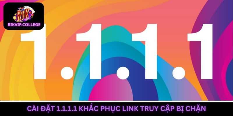 Tải ứng dụng 1.1.1.1 để khắc phục tình trạng link truy cập bị chặn