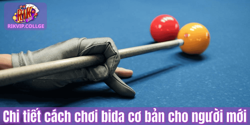 Chi tiết cách chơi bida cơ bản cho người mới