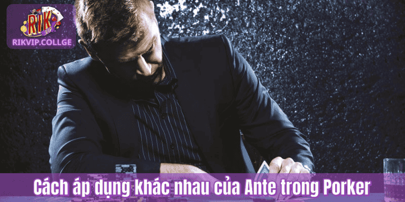 Cách áp dụng khác nhau của Ante trong Porker