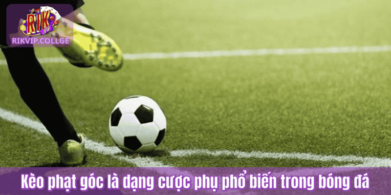 Kèo phạt góc là dạng cược phụ phổ biến trong bóng đá