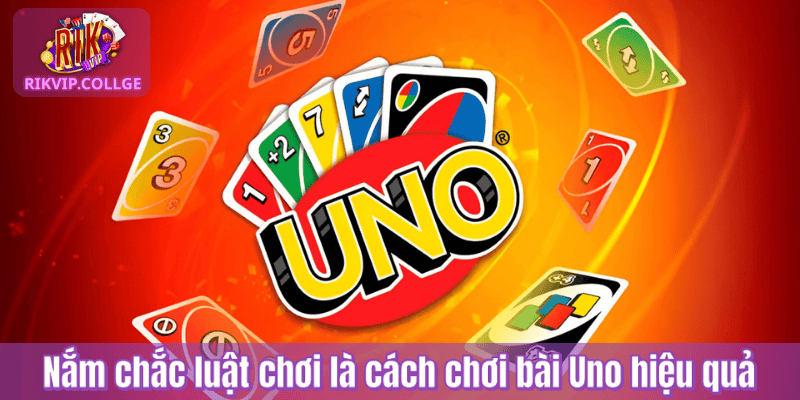 Nắm chắc luật chơi là cách chơi bài Uno hiệu quả