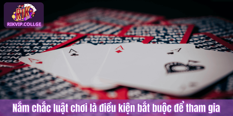 Nắm chắc luật chơi là điều kiện bắt buộc để tham gia